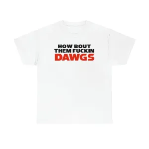 HOW BOUT THEM FUCKIN DAWGS T-shirt