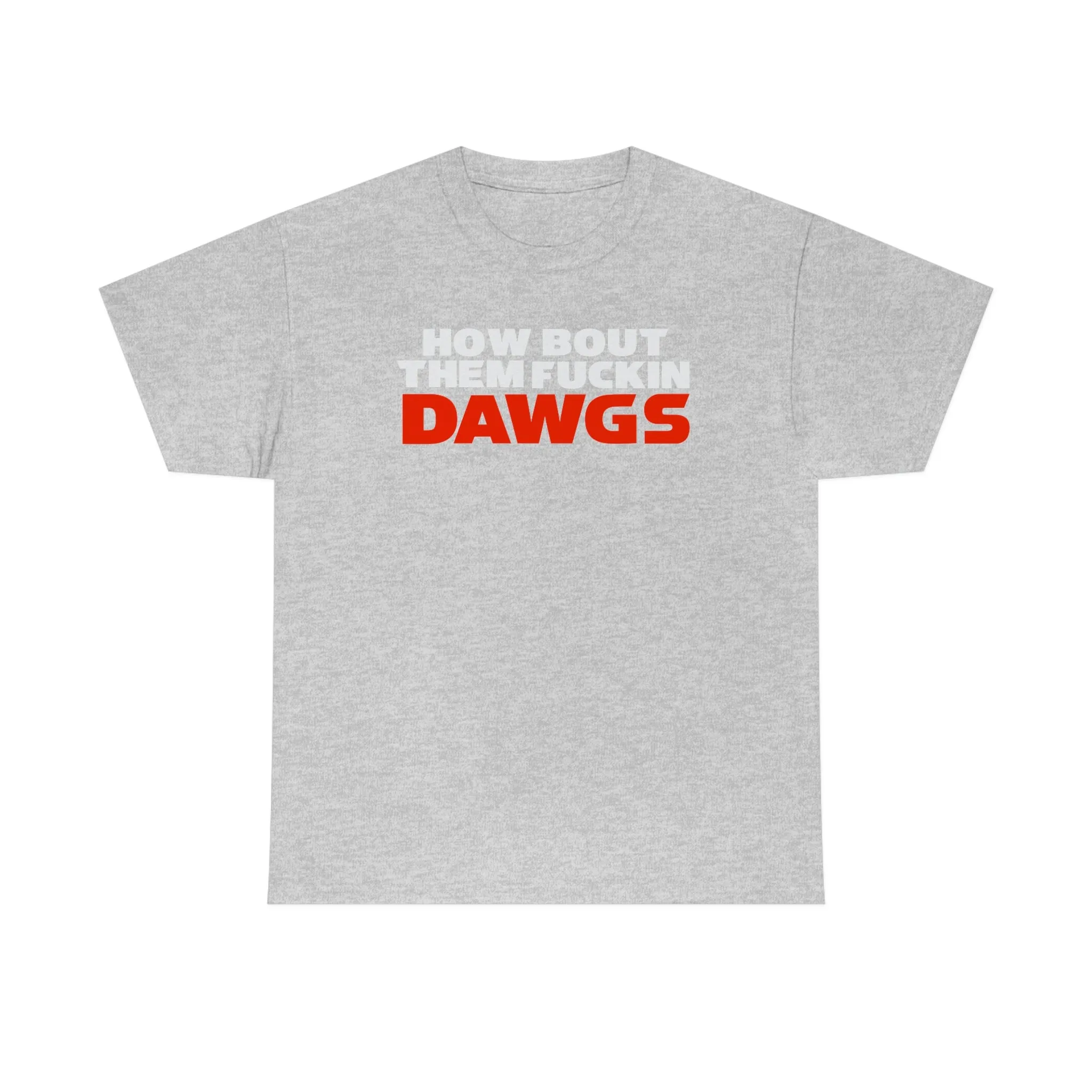 HOW BOUT THEM FUCKIN DAWGS T-shirt