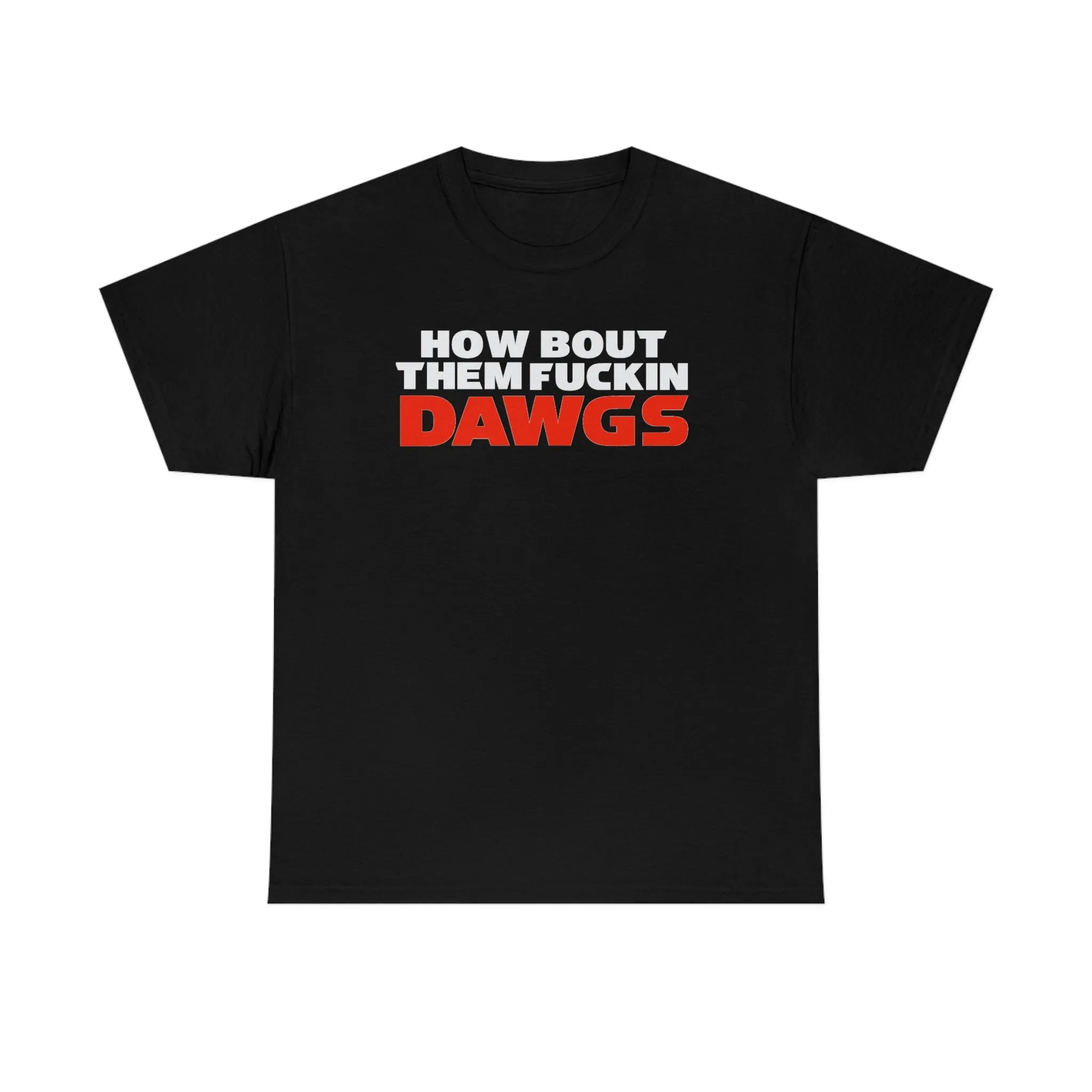 HOW BOUT THEM FUCKIN DAWGS T-shirt