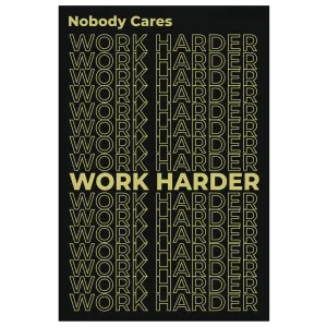 Nobody Cares, Work Harder