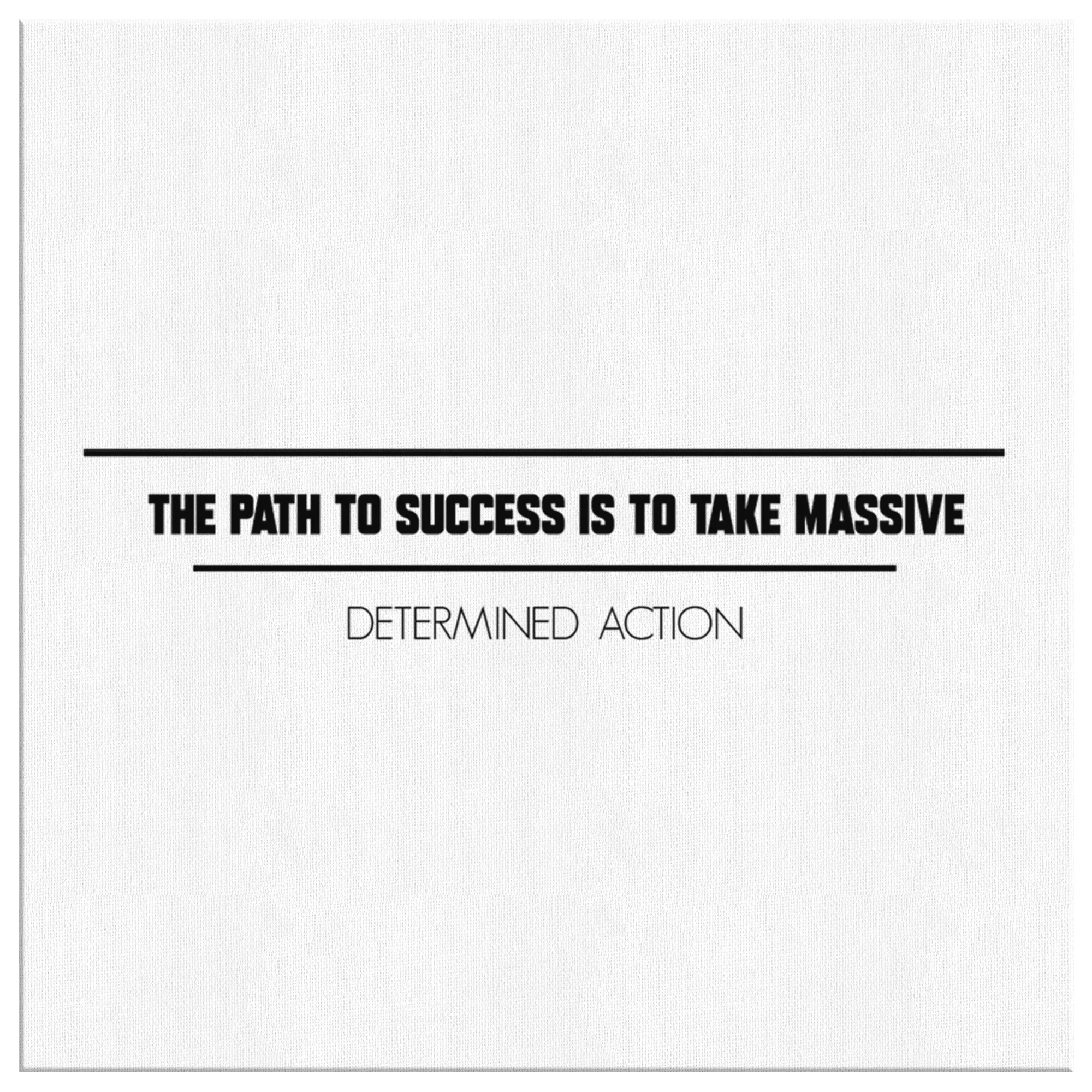 The Path To Success Is To Take Massive Determined Action | Canvas Art